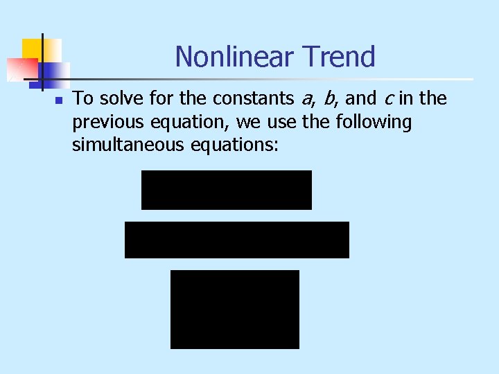 Nonlinear Trend n To solve for the constants a, b, and c in the