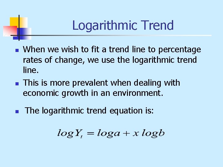 Logarithmic Trend n n n When we wish to fit a trend line to