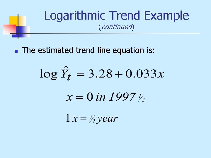 Logarithmic Trend Example (continued) n The estimated trend line equation is: 