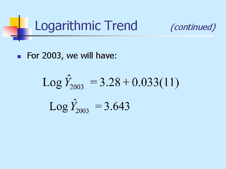 Logarithmic Trend n For 2003, we will have: (continued) 