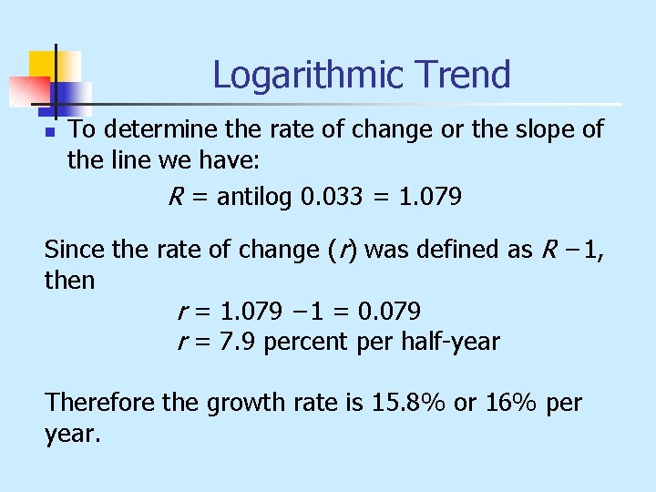 Logarithmic Trend n To determine the rate of change or the slope of the