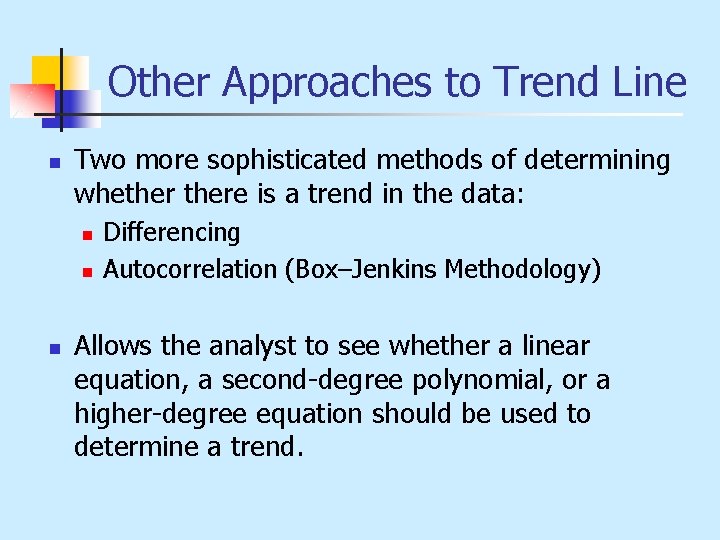 Other Approaches to Trend Line n Two more sophisticated methods of determining whethere is