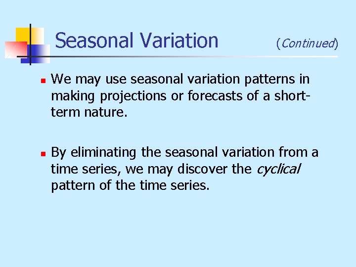 Seasonal Variation n n (Continued) We may use seasonal variation patterns in making projections