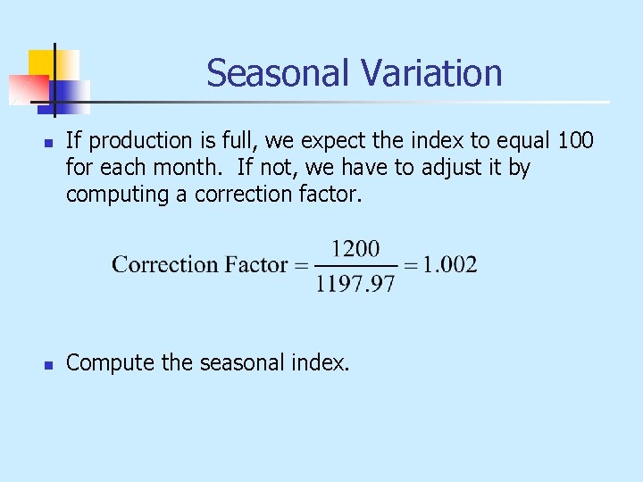 Seasonal Variation n n If production is full, we expect the index to equal
