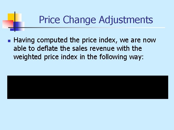 Price Change Adjustments n Having computed the price index, we are now able to