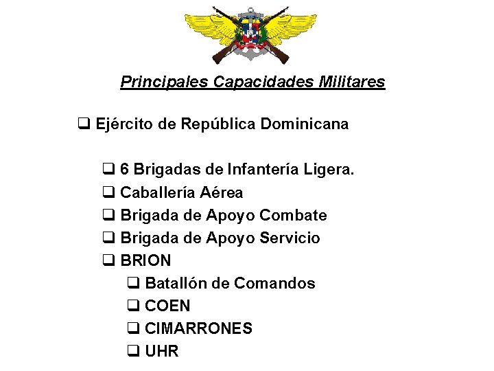 Principales Capacidades Militares q Ejército de República Dominicana q 6 Brigadas de Infantería Ligera.