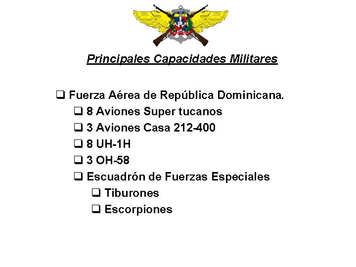 Principales Capacidades Militares q Fuerza Aérea de República Dominicana. q 8 Aviones Super tucanos