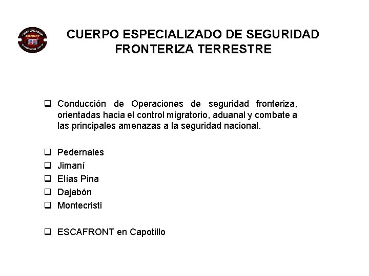 CUERPO ESPECIALIZADO DE SEGURIDAD FRONTERIZA TERRESTRE q Conducción de Operaciones de seguridad fronteriza, orientadas