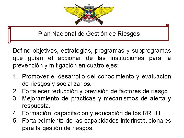 Plan Nacional de Gestión de Riesgos Define objetivos, estrategias, programas y subprogramas que guían