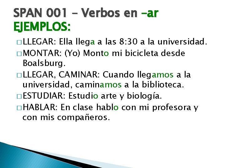 SPAN 001 – Verbos en –ar EJEMPLOS: � LLEGAR: Ella llega a las 8: