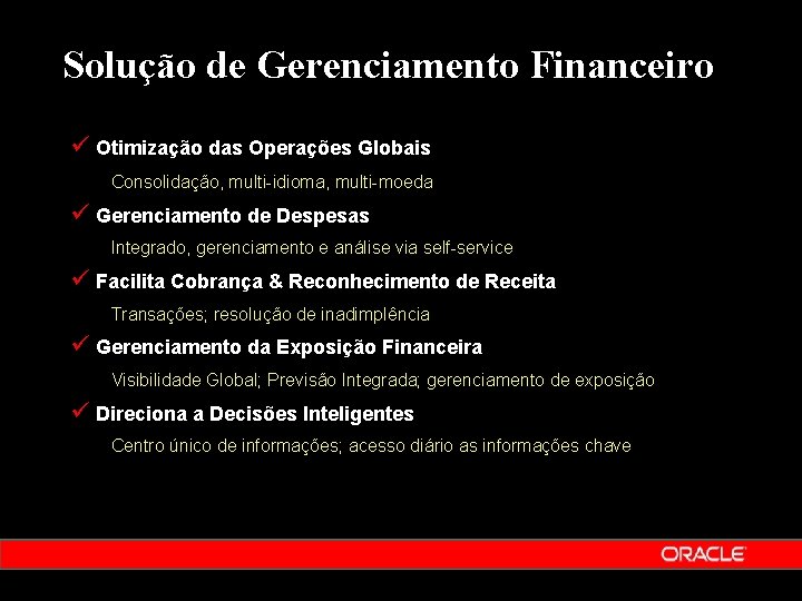 Solução de Gerenciamento Financeiro ü Otimização das Operações Globais Consolidação, multi-idioma, multi-moeda ü Gerenciamento