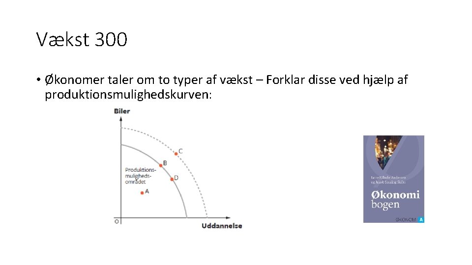 Vækst 300 • Økonomer taler om to typer af vækst – Forklar disse ved