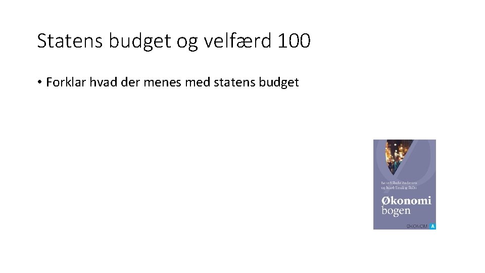 Statens budget og velfærd 100 • Forklar hvad der menes med statens budget 