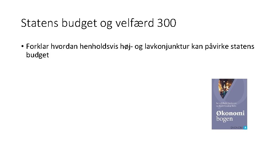 Statens budget og velfærd 300 • Forklar hvordan henholdsvis høj- og lavkonjunktur kan påvirke