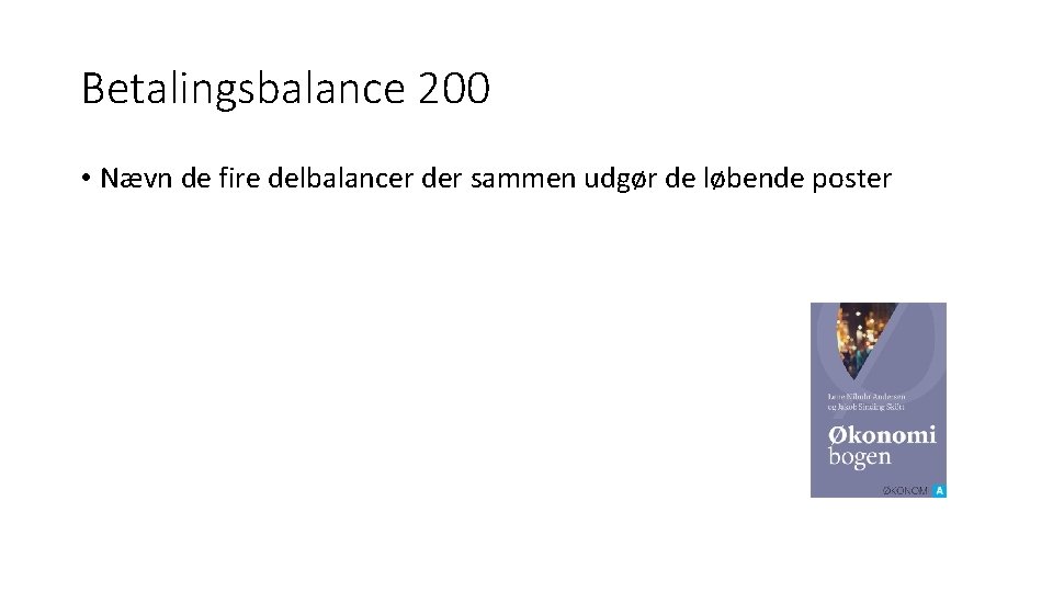 Betalingsbalance 200 • Nævn de fire delbalancer der sammen udgør de løbende poster 