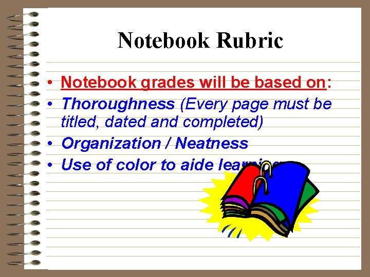 Notebook Rubric • Notebook grades will be based on: • Thoroughness (Every page must