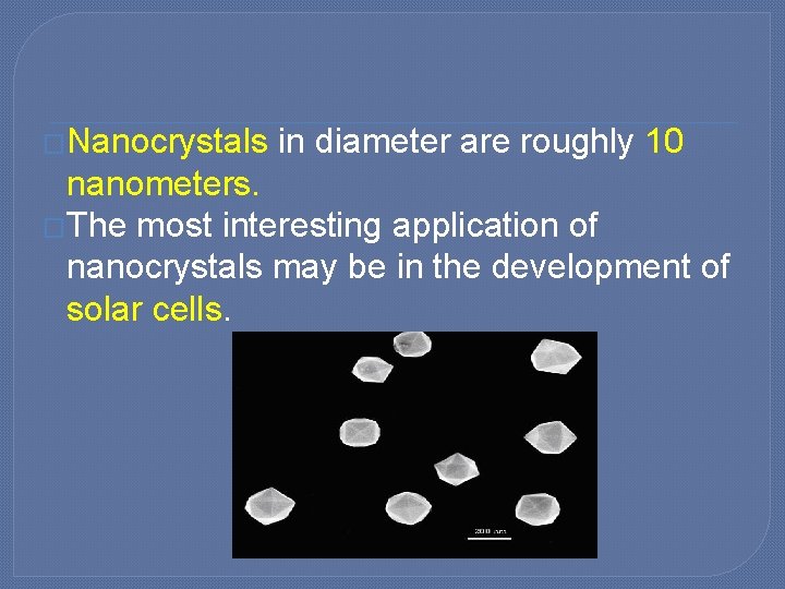 �Nanocrystals in diameter are roughly 10 nanometers. �The most interesting application of nanocrystals may