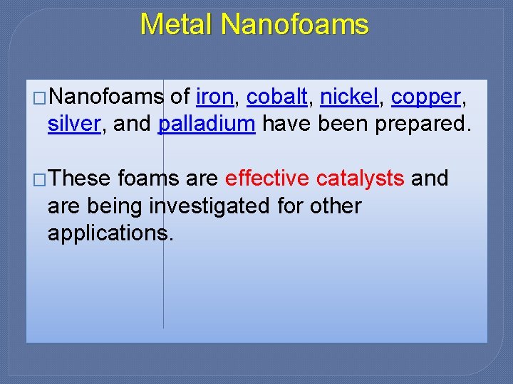 Metal Nanofoams �Nanofoams of iron, cobalt, nickel, copper, silver, and palladium have been prepared.