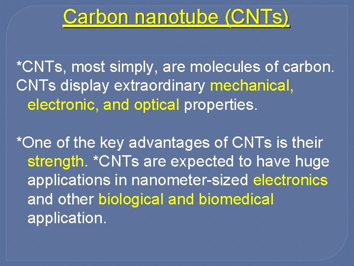 Carbon nanotube (CNTs) *CNTs, most simply, are molecules of carbon. CNTs display extraordinary mechanical,