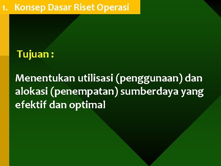 1. Konsep Dasar Riset Operasi Tujuan : Menentukan utilisasi (penggunaan) dan alokasi (penempatan) sumberdaya