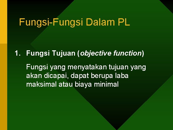 Fungsi-Fungsi Dalam PL 1. Fungsi Tujuan (objective function) Fungsi yang menyatakan tujuan yang akan