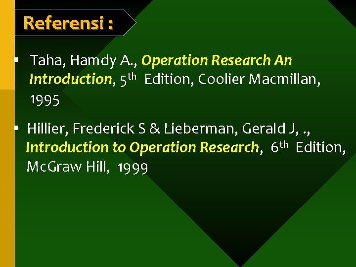 Referensi : § Taha, Hamdy A. , Operation Research An Introduction, 5 th Edition,