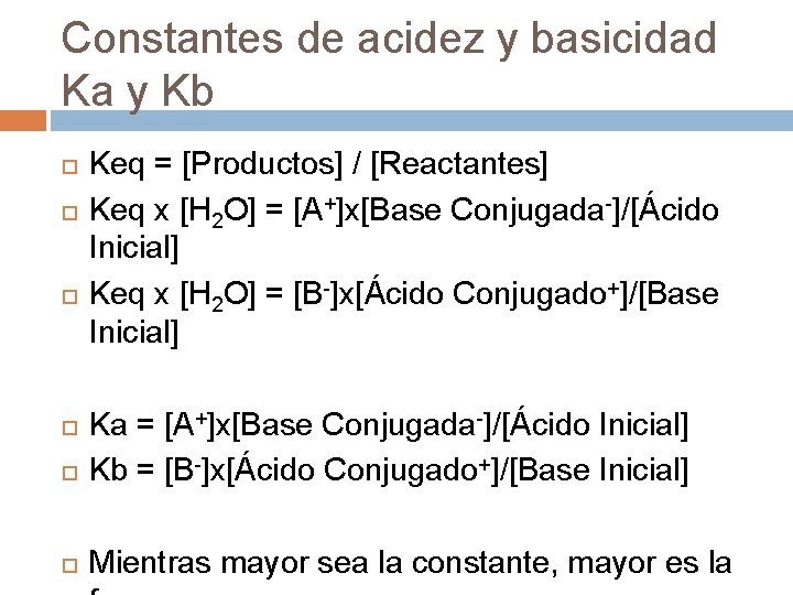 Constantes de acidez y basicidad Ka y Kb Keq = [Productos] / [Reactantes] Keq