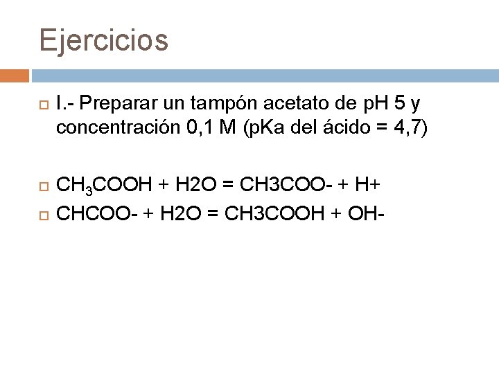 Ejercicios I. - Preparar un tampón acetato de p. H 5 y concentración 0,