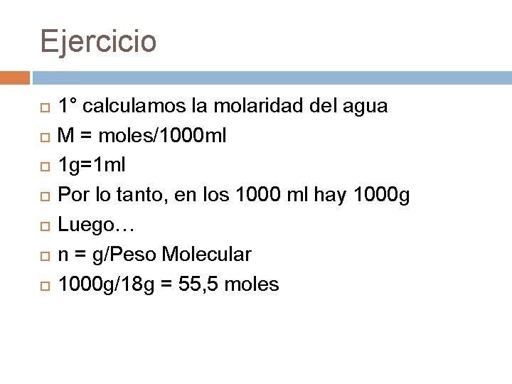 Ejercicio 1° calculamos la molaridad del agua M = moles/1000 ml 1 g=1 ml
