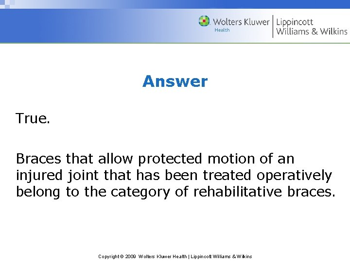 Answer True. Braces that allow protected motion of an injured joint that has been