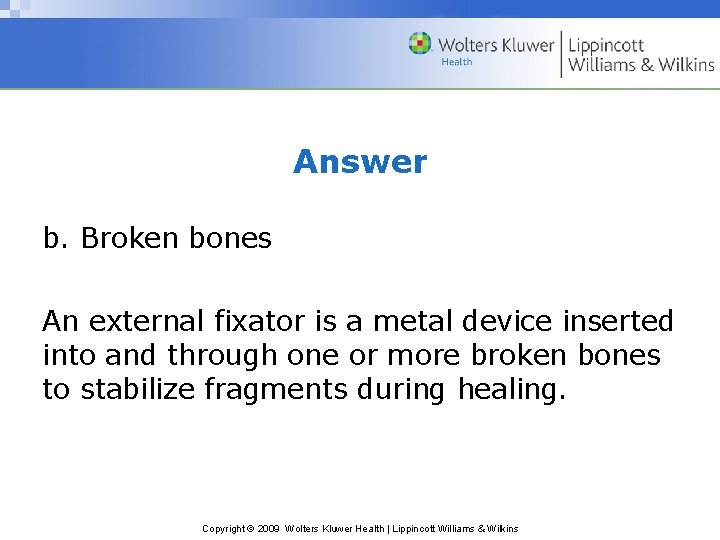 Answer b. Broken bones An external fixator is a metal device inserted into and