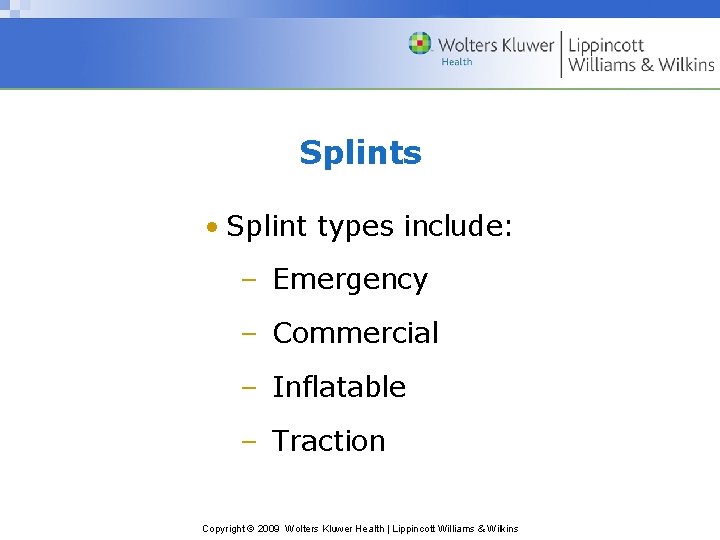 Splints • Splint types include: – Emergency – Commercial – Inflatable – Traction Copyright