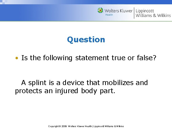 Question • Is the following statement true or false? A splint is a device