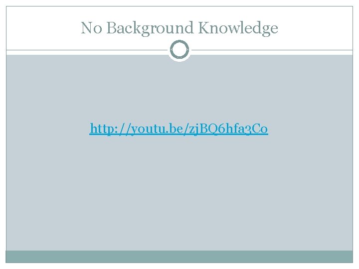 No Background Knowledge http: //youtu. be/zj. BQ 6 hfa 3 Co 