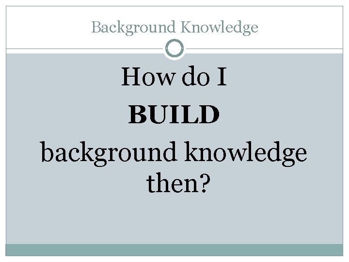 Background Knowledge How do I BUILD background knowledge then? 