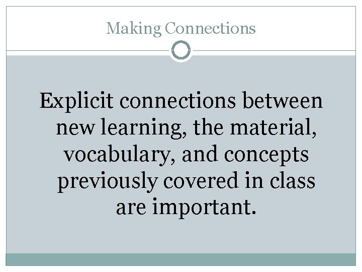 Making Connections Explicit connections between new learning, the material, vocabulary, and concepts previously covered