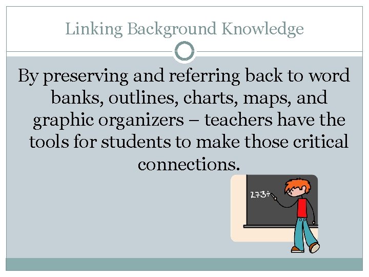 Linking Background Knowledge By preserving and referring back to word banks, outlines, charts, maps,