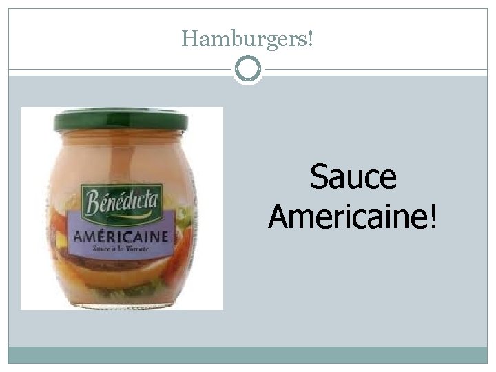 Hamburgers! Sauce Americaine! 