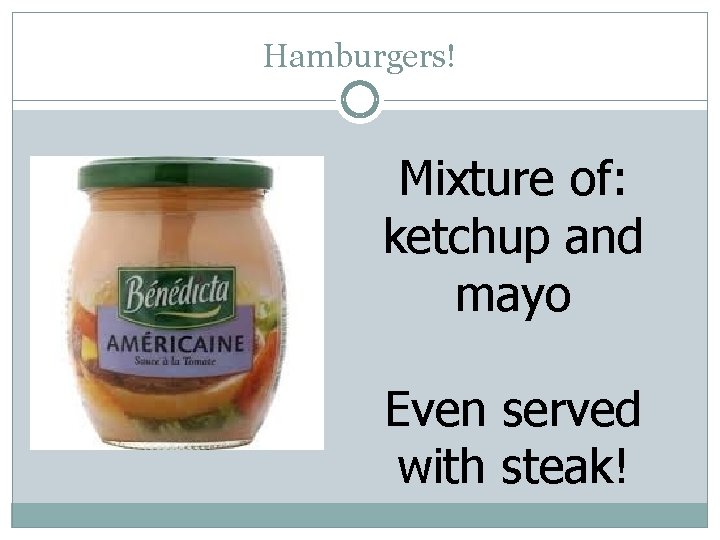 Hamburgers! Mixture of: ketchup and mayo Even served with steak! 