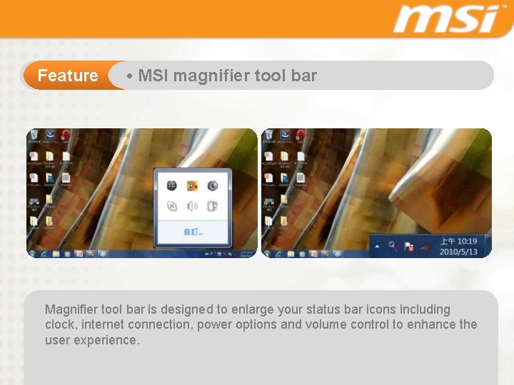 Feature • MSI magnifier tool bar Magnifier tool bar is designed to enlarge your