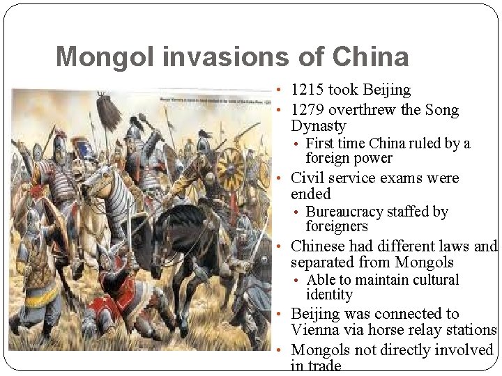 Mongol invasions of China • 1215 took Beijing • 1279 overthrew the Song Dynasty