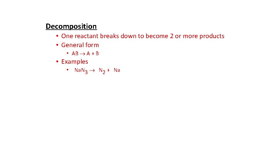 Decomposition • One reactant breaks down to become 2 or more products • General