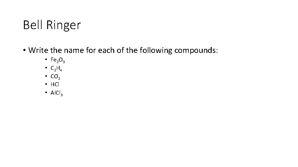 Bell Ringer • Write the name for each of the following compounds: • •