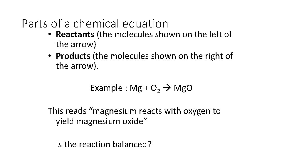 Parts of a chemical equation • Reactants (the molecules shown on the left of