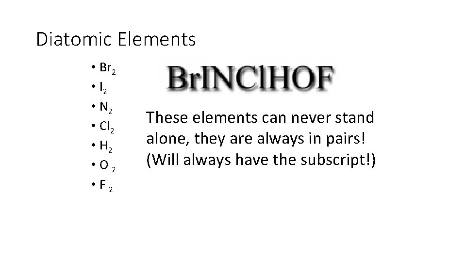 Diatomic Elements • Br 2 • I 2 • N 2 • Cl 2