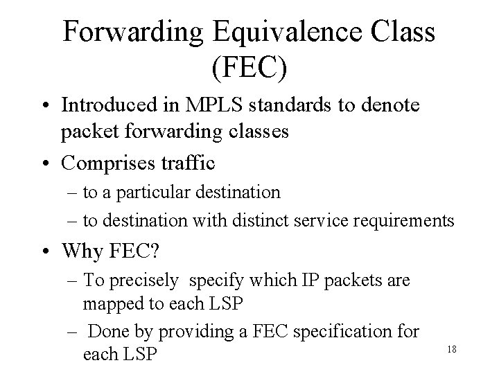 Forwarding Equivalence Class (FEC) • Introduced in MPLS standards to denote packet forwarding classes