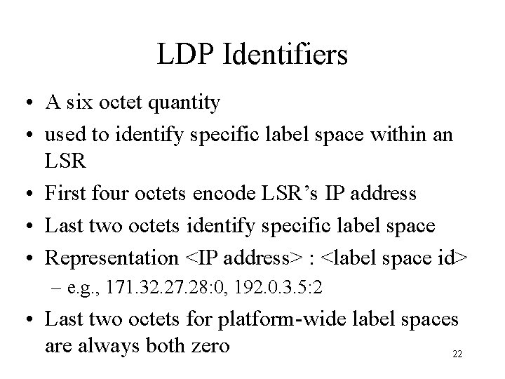 LDP Identifiers • A six octet quantity • used to identify specific label space