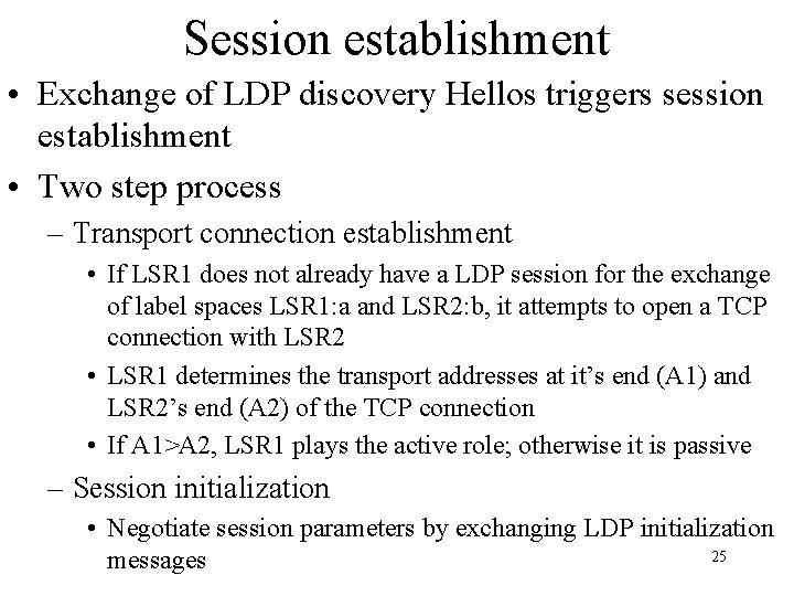 Session establishment • Exchange of LDP discovery Hellos triggers session establishment • Two step