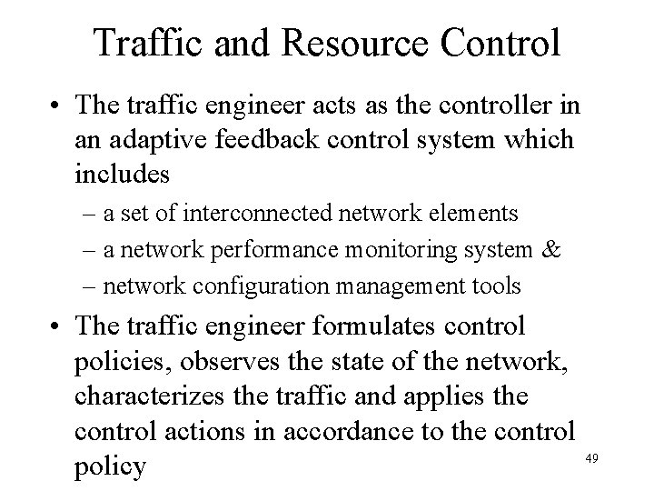 Traffic and Resource Control • The traffic engineer acts as the controller in an
