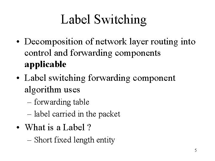 Label Switching • Decomposition of network layer routing into control and forwarding components applicable